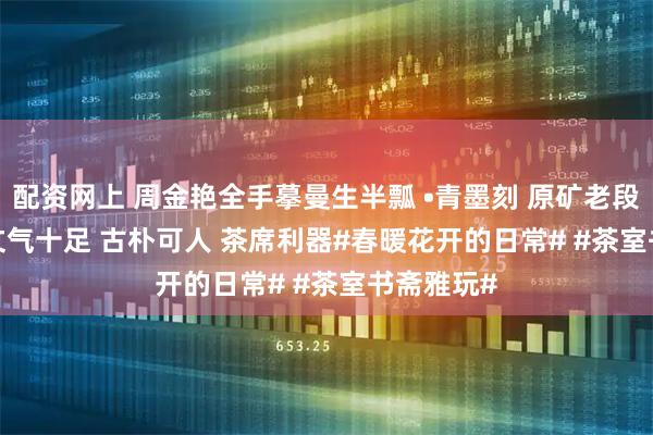 配资网上 周金艳全手摹曼生半瓢 •青墨刻 原矿老段 130CC 文气十足 古朴可人 茶席利器#春暖花开的日常# #茶室书斋雅玩#